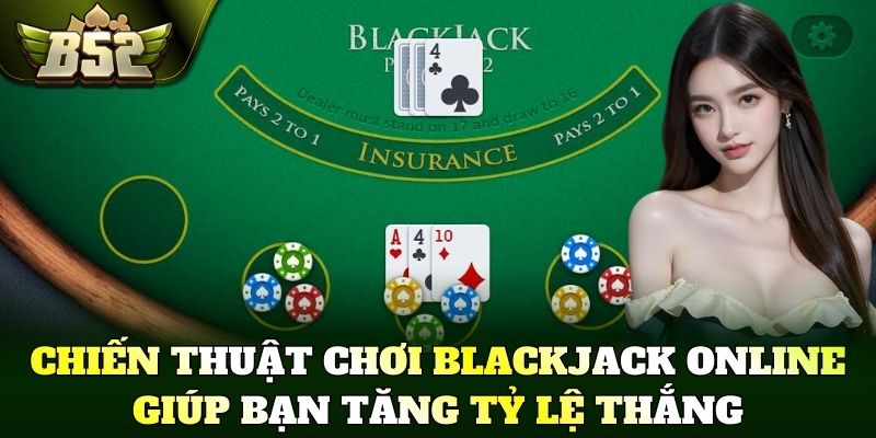 Chiến thuật chơi blackjack online giúp bạn tăng tỷ lệ thắng
