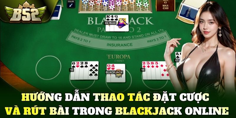 Hướng dẫn thao tác đặt cược và rút bài trong blackjack online