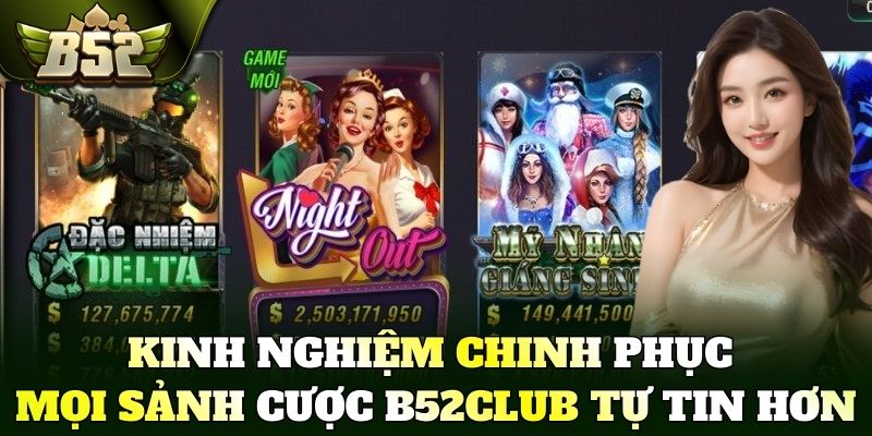 Kinh nghiệm chinh phục mọi sảnh cược B52Club tự tin hơn