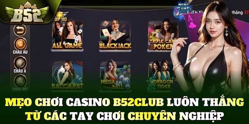 Mẹo chơi Casino B52Club luôn thắng từ các tay chơi chuyên nghiệp