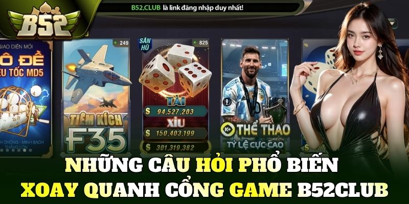 Những câu hỏi phổ biến xoay quanh cổng game B52Club