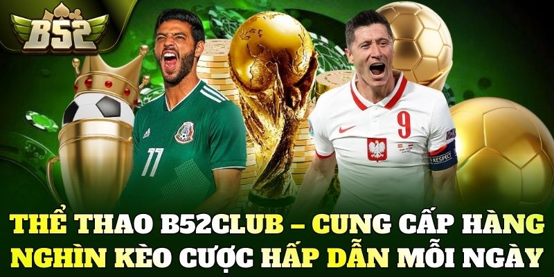 Thể thao B52Club – Cung cấp hàng nghìn kèo cược hấp dẫn mỗi ngày